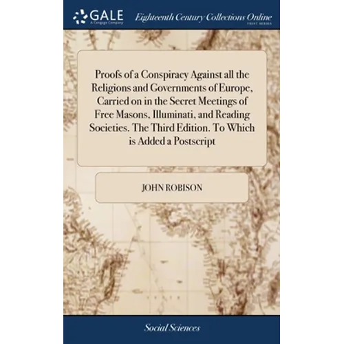 Proofs of a Conspiracy Against all the Religions and Governments of Europe, Carried on in the Secret Meetings of Free Masons, Illuminati, and Reading - Hardcover
