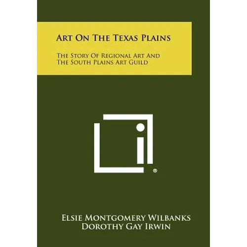Art On The Texas Plains: The Story Of Regional Art And The South Plains Art Guild - Paperback
