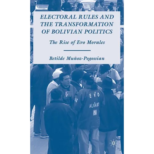 Electoral Rules and the Transformation of Bolivian Politics: The Rise of Evo Morales - Hardcover