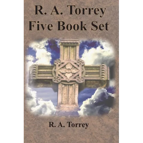 R. A. Torrey Five Book Set - How To Pray, The Person and Work of The Holy Spirit, How to Bring Men to Christ,: How to Succeed in The Christian Life, T - Paperback