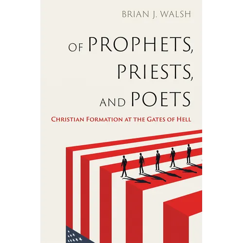Of Prophets, Priests, and Poets: Christian Formation at the Gates of Hell - Paperback