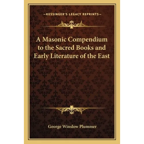 A Masonic Compendium to the Sacred Books and Early Literature of the East - Paperback