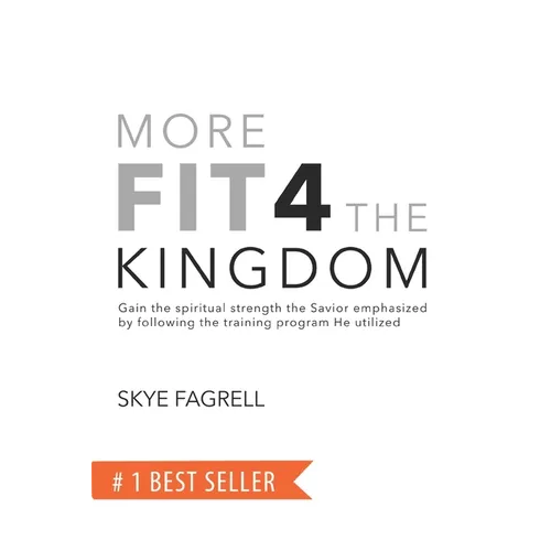 More Fit 4 The Kingdom: Gain the Spiritual Strength the Savior Emphasized by Following the Training Program He Utilized - Paperback