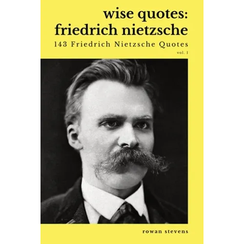 Wise Quotes - Friedrich Nietzsche (143 Friedrich Nietzsche Quotes): German Philosopher Culture Critic Philologist Author Quote Collection - Paperback
