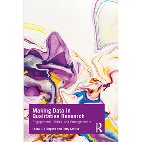 Making Data in Qualitative Research: Engagements, Ethics, and Entanglements - Paperback
