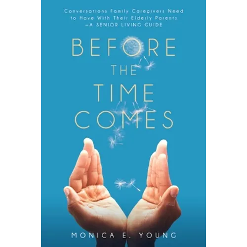 Before the Time Comes: Conversations Family Caregivers Need to Have With Their Elderly Parents-A Senior Living Guide - Paperback