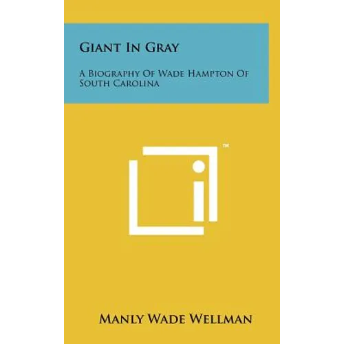 Giant In Gray: A Biography Of Wade Hampton Of South Carolina - Hardcover