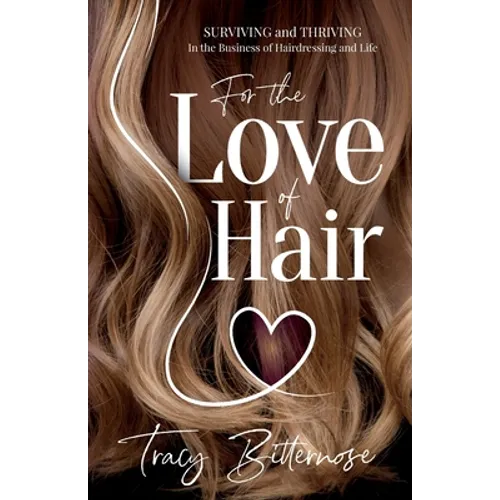 For the Love of Hair: Surviving and Thriving in the Business of Hairdressing and Life - Paperback
