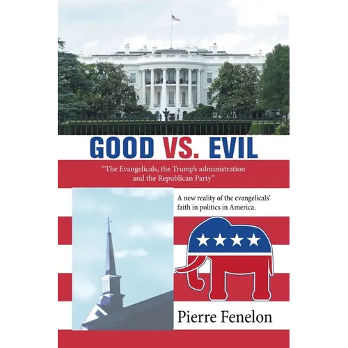 Good Vs. Evil: "The Evangelicals, the Trump's Administration and the Republican Party" - Paperback