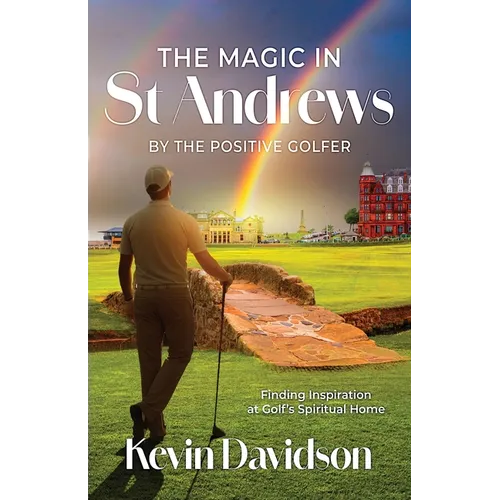 The Magic In St Andrews By The Positive Golfer: Finding Inspiration at Golf's Spiritual Home - Paperback