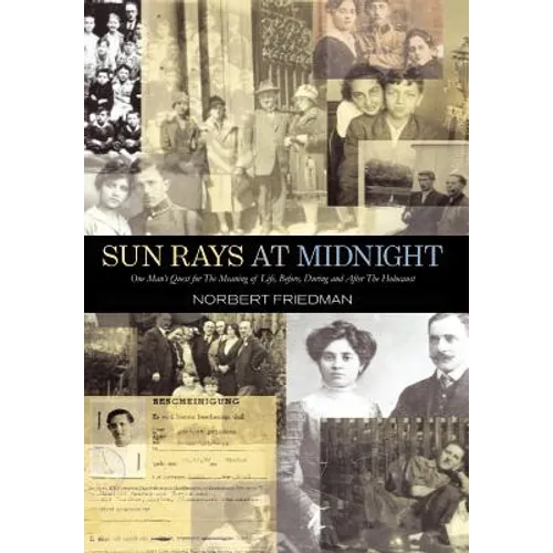 Sun Rays at Midnight: One Man's Quest for the Meaning of Life, Before, During and After the Holocaust - Hardcover