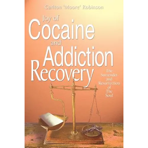 Joy of Cocaine and Addiction Recovery: The Surrender and Resurrection of The Soul - Paperback