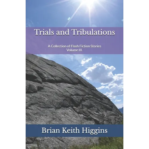 Trials and Tribulations: A Collection of Flash Fiction Stories Volume III. - Paperback