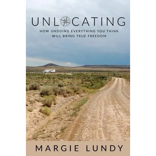 Unlocating: How Undoing Everything You Think Will Bring True Freedom - Paperback