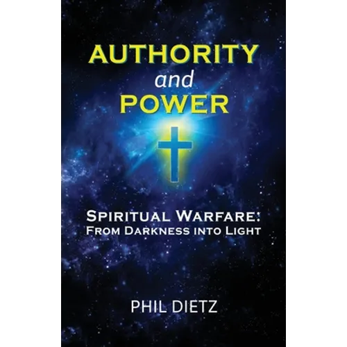 Authority and Power: Spiritual Warfare: From Darkness Into Light - Paperback