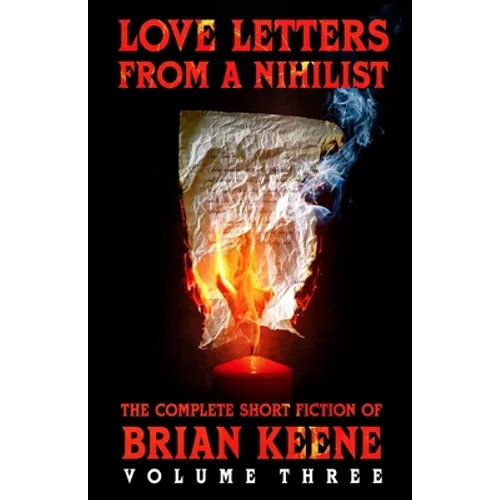 Love Letters From A Nihilist: The Complete Short Fiction of Brian Keene, Volume 3 - Paperback