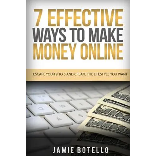Make Money Online: Escape Your 9 To 5 And Create The Lifestyle You Want - Paperback
