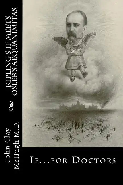 Kipling's If Meets Osler's Aequanimitas: Nineteenth Century Virtues for the Modern Day Physician - Paperback