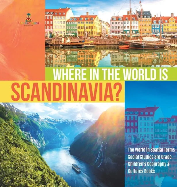Where in the World is Scandinavia? The World in Spatial Terms Social Studies 3rd Grade Children's Geography & Cultures Books - Hardcover