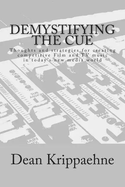 Demystifying The Cue: Thoughts and strategies for creating competitive Film and TV music in today's new media world - Paperback