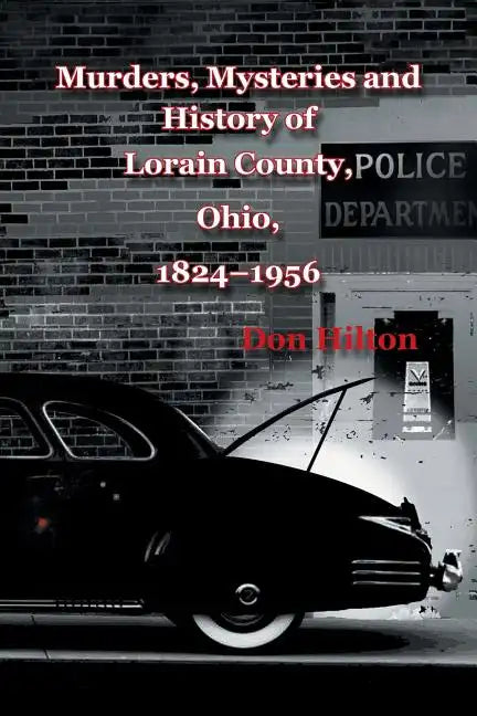 Murders, Mysteries and History of Lorain County, Ohio, 1824-1956 - Paperback