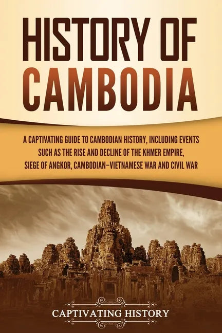 History of Cambodia: A Captivating Guide to Cambodian History, Including Events Such as the Rise and Decline of the Khmer Empire, Siege of - Paperback