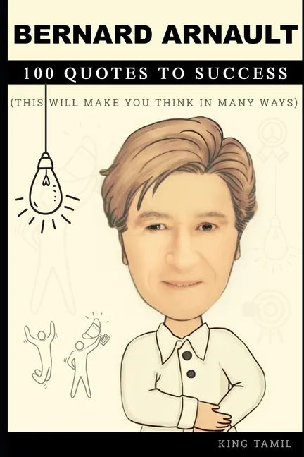 Bernard Arnault 100 Quotes to Success: This will make you think in many ways - Paperback