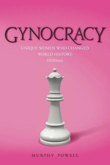 Gynocracy: Unique Women Who Changed World History: HERStory - Paperback