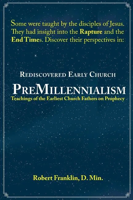 Rediscovered Early Church PreMillennialism: Teachings of the Earliest Church Fathers on Prophecy - Paperback