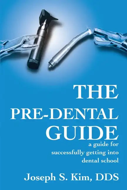 The Pre-Dental Guide: A Guide for Successfully Getting Into Dental School - Paperback
