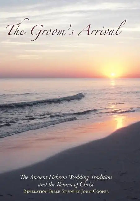 The Groom's Arrival: The Ancient Hebrew Wedding Tradition and the Return of Christ - Hardcover
