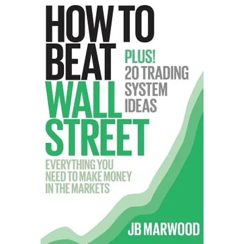 How to Beat Wall Street: Everything You Need to Make Money in the Markets Plus! 20 Trading System Ideas - Paperback