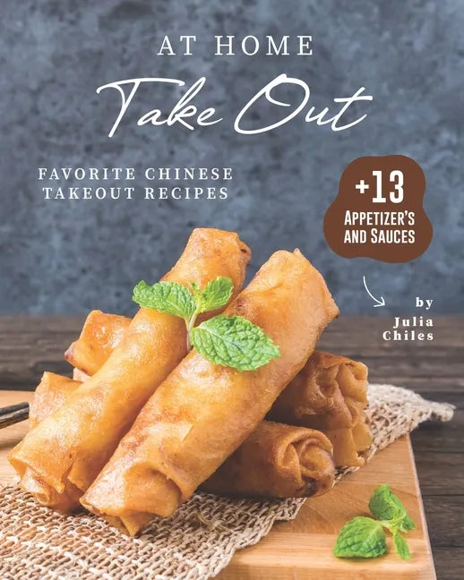 At Home Take Out: Favorite Chinese Takeout Recipes + 13 Appetizer's and Sauces - Paperback
