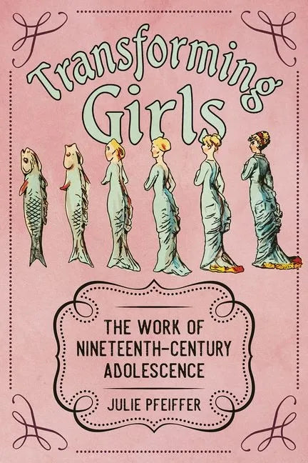 Transforming Girls: The Work of Nineteenth-Century Adolescence - Hardcover