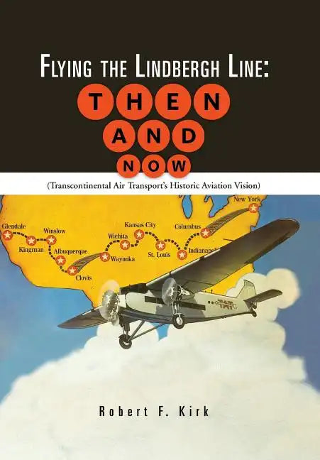 Flying the Lindbergh Line: Then & Now: (Transcontinental Air Transport's Historic Aviation Vision) - Hardcover