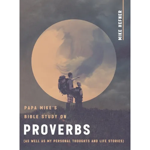 Papa Mike's Bible Study on Proverbs: (As Well as My Personal Thoughts and Life Stories) - Hardcover