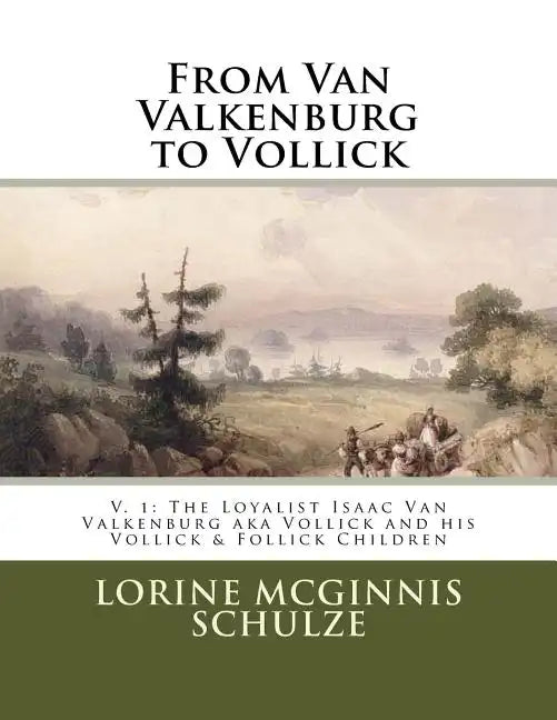 From Van Valkenburg to Vollick: The Loyalist Isaac Van Valkenburg Aka Vollick and His Vollick & Follick Children - Paperback