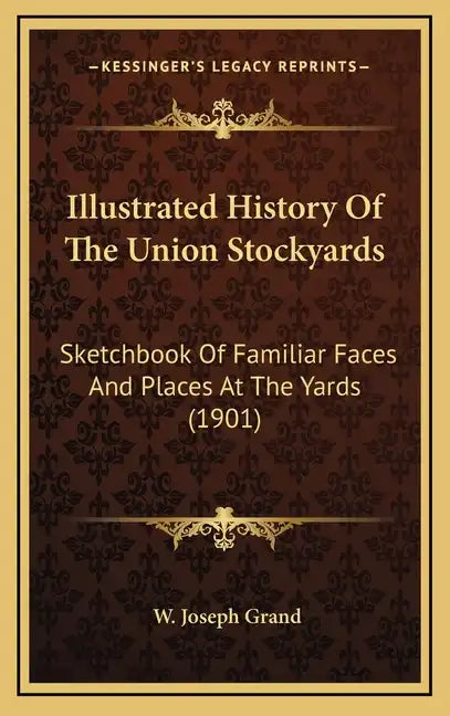 Illustrated History Of The Union Stockyards: Sketchbook Of Familiar Faces And Places At The Yards (1901) - Hardcover