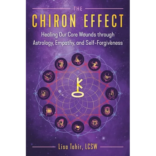 The Chiron Effect: Healing Our Core Wounds Through Astrology, Empathy, and Self-Forgiveness - Paperback