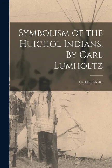 Symbolism of the Huichol Indians. By Carl Lumholtz - Paperback