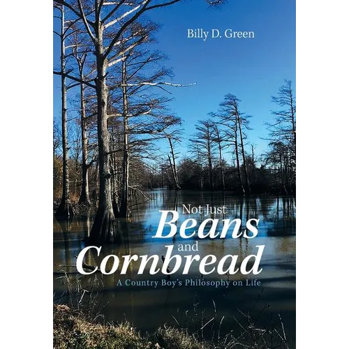 Not Just Beans and Cornbread: A Country Boy'S Philosophy on Life - Hardcover