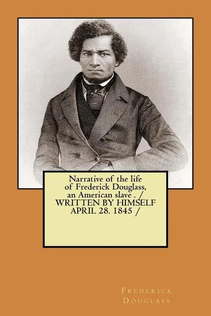 Narrative of the life of Frederick Douglass, an American slave . / WRITTEN BY HIMSELF APRIL 28. 1845 / - Paperback
