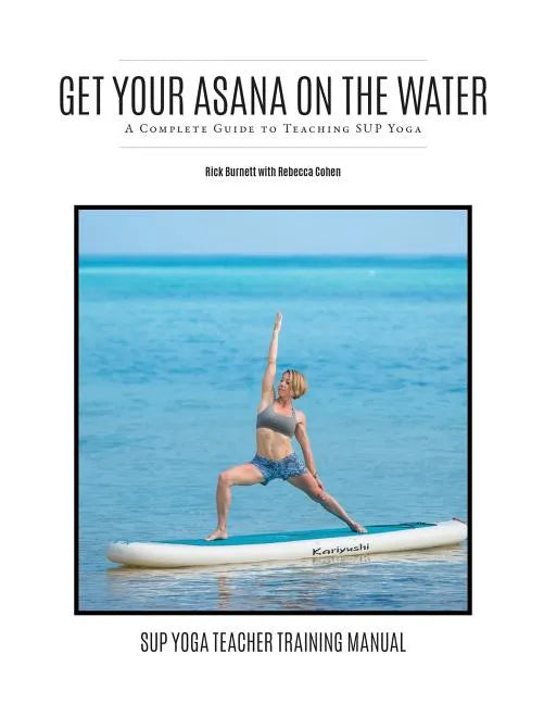 Get Your Asana on the Water: A Complete Guide to Teaching SUP Yoga - Paperback