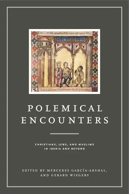 Polemical Encounters: Christians, Jews, and Muslims in Iberia and Beyond - Paperback