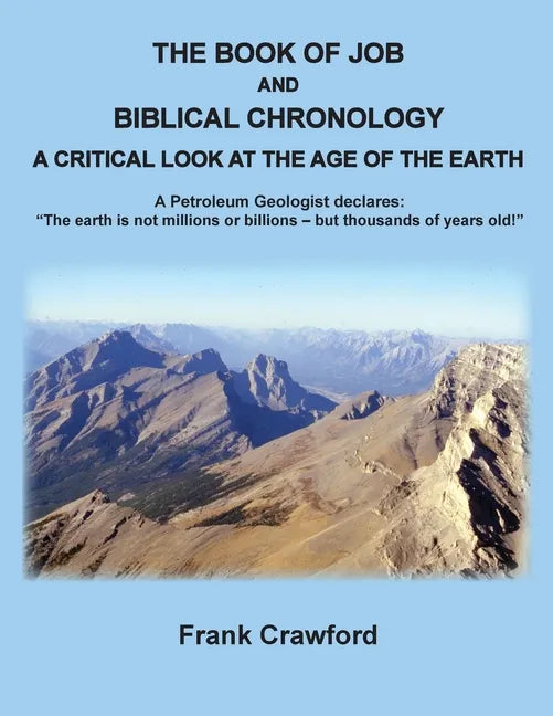 The Book of Job and Biblical Chronology, A Critical Look at the Age of the Earth: A Petroleum Geologust declares: "The earth is not millions or billio - Paperback