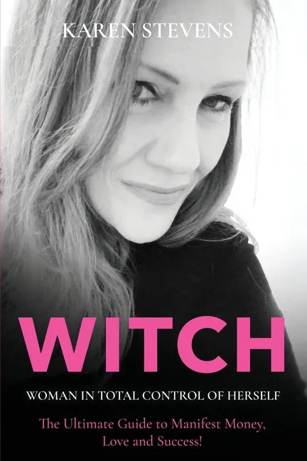 WITCH - Woman in Total Control of Herself: The Ultimate Guide To Manifest Money, Love and Success! - Paperback