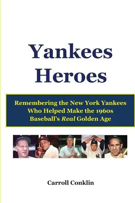 Yankees Heroes: Remembering the New York Yankees Who Helped Make the 1960s Baseball's Real Golden Age - Paperback