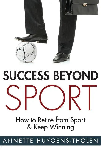 Success Beyond Sport: How to retire from sport and still keep winning - Paperback
