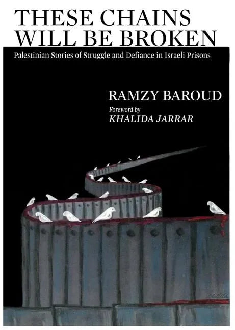 These Chains Will Be Broken: Palestinian Stories of Struggle and Defiance in Israeli Prisons - Paperback