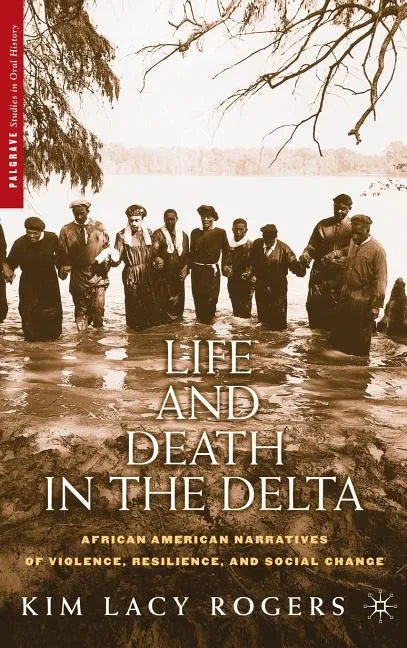 Life and Death in the Delta: African American Narratives of Violence, Resilience, and Social Change - Hardcover
